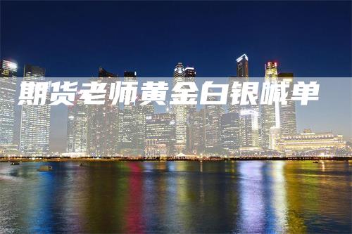期货老师黄金白银喊单