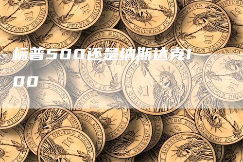 标普500还是纳斯达克100