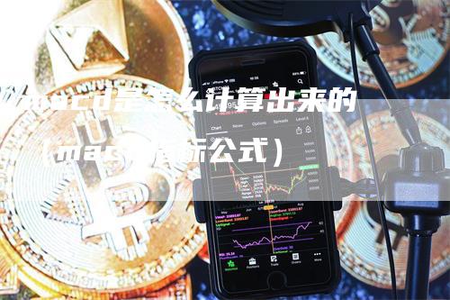 macd是怎么计算出来的（macd指标公式）