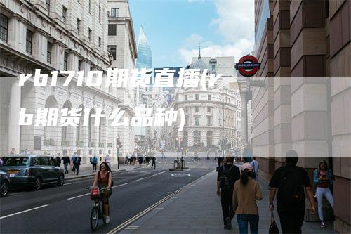 rb1710期货直播(rb期货什么品种)