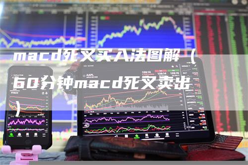 macd死叉买入法图解（60分钟macd死叉卖出）