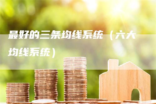 最好的三条均线系统（六大均线系统）