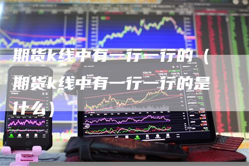 期货k线中有一行一行的（期货k线中有一行一行的是什么）