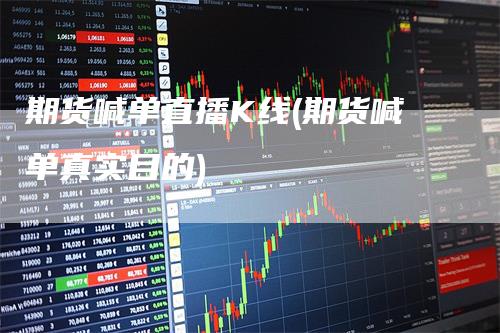 期货喊单直播K线(期货喊单真实目的)