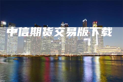 中信期货交易版下载