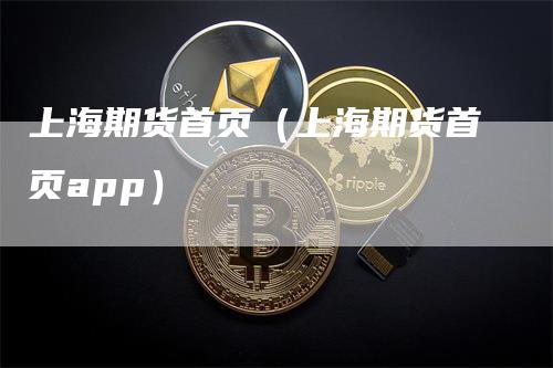 上海期货首页（上海期货首页app）